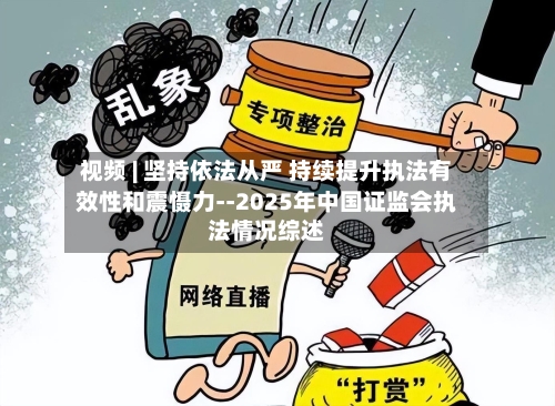 视频 | 坚持依法从严 持续提升执法有效性和震慑力--2025年中国证监会执法情况综述-第2张图片