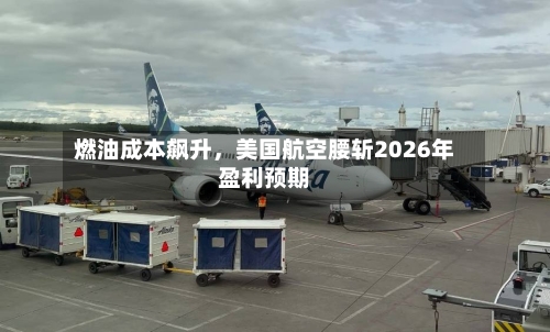 燃油成本飙升，美国航空腰斩2026年盈利预期-第2张图片