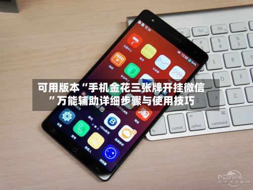 可用版本“手机金花三张牌开挂微信”万能辅助详细步骤与使用技巧-第3张图片