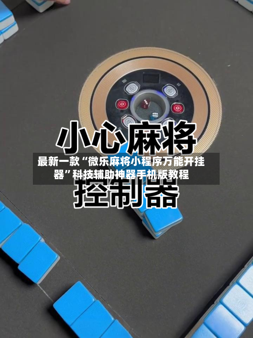 最新一款“微乐麻将小程序万能开挂器	”科技辅助神器手机版教程-第2张图片