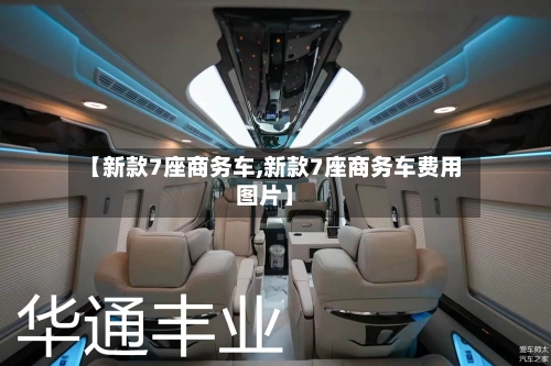 【新款7座商务车,新款7座商务车费用图片】