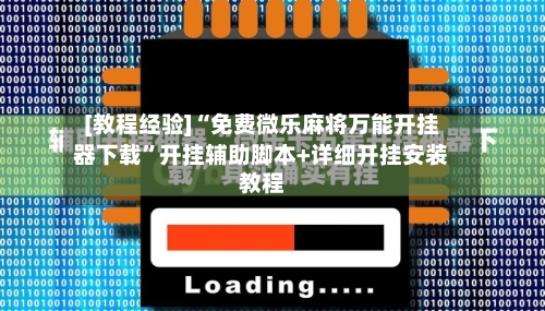 [教程经验]“免费微乐麻将万能开挂器下载”开挂辅助脚本+详细开挂安装教程