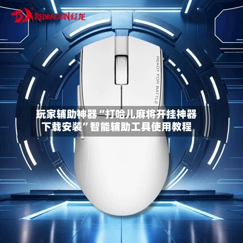 玩家辅助神器“打哈儿麻将开挂神器下载安装”智能辅助工具使用教程