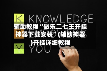 辅助教程“微乐二七王开挂神器下载安装”(辅助神器)开挂详细教程-第2张图片