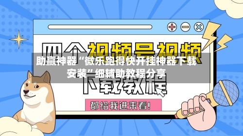 助赢神器“微乐跑得快开挂神器下载安装”细辅助教程分享