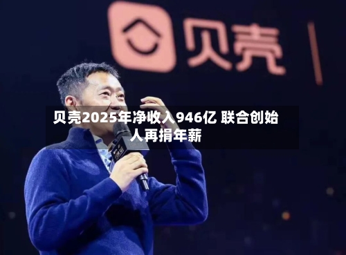 贝壳2025年净收入946亿 联合创始人再捐年薪-第2张图片