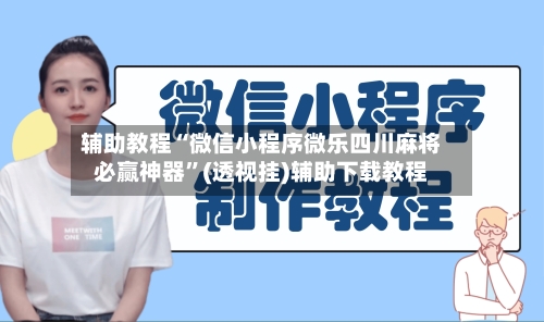 辅助教程“微信小程序微乐四川麻将必赢神器”(透视挂)辅助下载教程