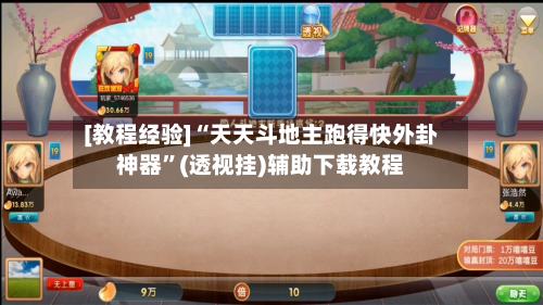 [教程经验]“天天斗地主跑得快外卦神器”(透视挂)辅助下载教程