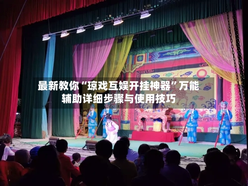 最新教你“琼戏互娱开挂神器	”万能辅助详细步骤与使用技巧-第2张图片