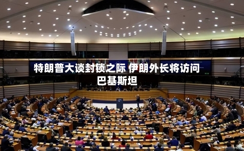 特朗普大谈封锁之际 伊朗外长将访问巴基斯坦-第2张图片