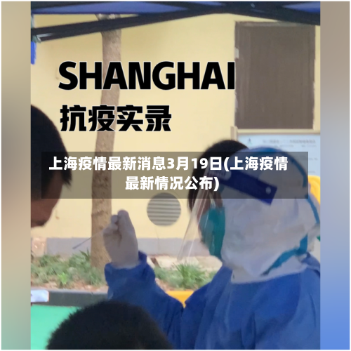 上海疫情最新消息3月19日(上海疫情最新情况公布)