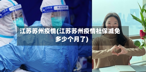 江苏苏州疫情(江苏苏州疫情社保减免多少个月了)-第2张图片