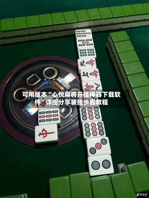 可用版本“心悦麻将开挂神器下载软件”详细分享装挂步骤教程