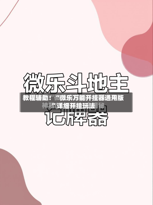 教程辅助！“微乐万能开挂器通用版”详细开挂玩法-第2张图片