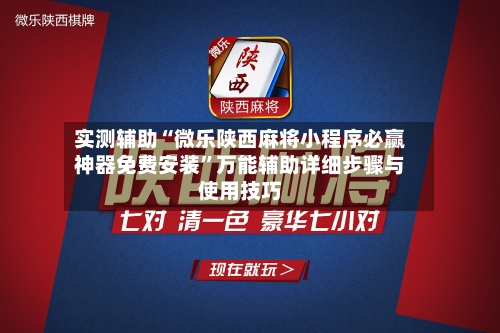 实测辅助“微乐陕西麻将小程序必赢神器免费安装”万能辅助详细步骤与使用技巧