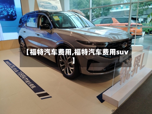 【福特汽车费用,福特汽车费用suv】-第2张图片