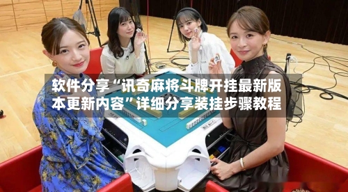 软件分享“讯奇麻将斗牌开挂最新版本更新内容”详细分享装挂步骤教程