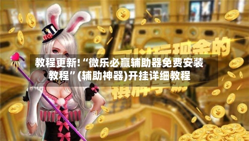 教程更新!“微乐必赢辅助器免费安装教程”(辅助神器)开挂详细教程-第3张图片