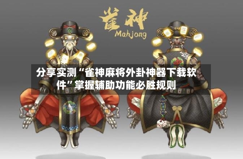 分享实测“雀神麻将外卦神器下载软件”掌握辅助功能必胜规则