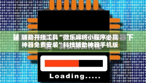 辅助开挂工具“微乐麻将小程序必赢神器免费安装”科技辅助神器手机版