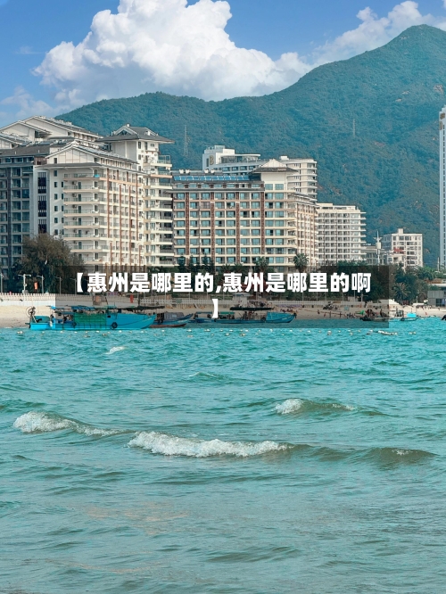【惠州是哪里的,惠州是哪里的啊】-第1张图片