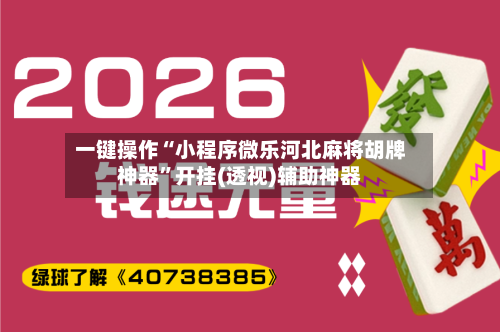 一键操作“小程序微乐河北麻将胡牌神器	”开挂(透视)辅助神器-第3张图片