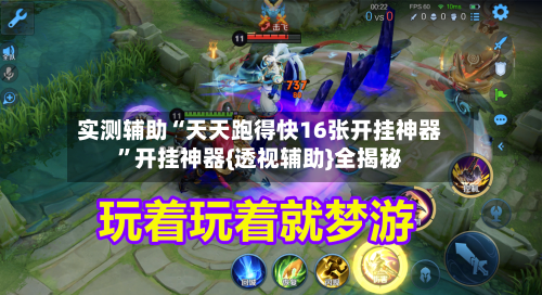 实测辅助“天天跑得快16张开挂神器”开挂神器{透视辅助}全揭秘
