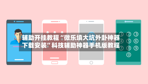 辅助开挂教程“微乐填大坑外卦神器下载安装	”科技辅助神器手机版教程-第2张图片