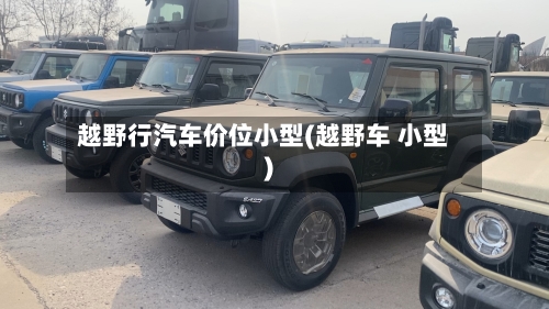 越野行汽车价位小型(越野车 小型)