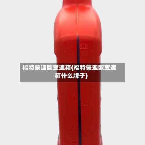 福特蒙迪欧变速箱(福特蒙迪欧变速箱什么牌子)