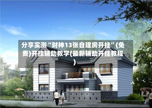 分享实测“财神13张自建房开挂	”(免费)开挂辅助教学(最新辅助开挂教程)-第2张图片