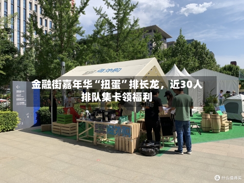 金融街嘉年华“扭蛋”排长龙，近30人排队集卡领福利-第2张图片