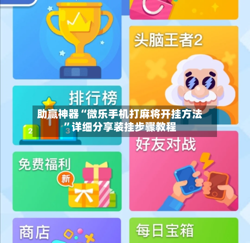 助赢神器“微乐手机打麻将开挂方法”详细分享装挂步骤教程