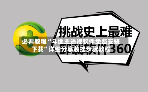 必看教程“斗地主透视软件免费安装下载”详细分享装挂步骤教程-第2张图片