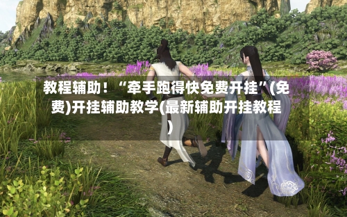 教程辅助！“牵手跑得快免费开挂”(免费)开挂辅助教学(最新辅助开挂教程)-第2张图片