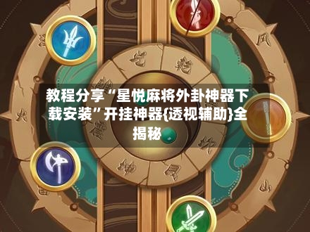 教程分享“星悦麻将外卦神器下载安装”开挂神器{透视辅助}全揭秘