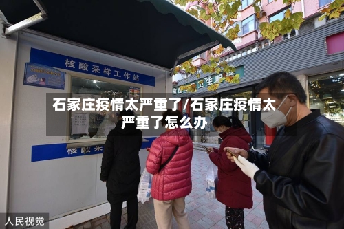 石家庄疫情太严重了/石家庄疫情太严重了怎么办