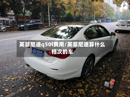 英菲尼迪q50l费用/英菲尼迪算什么档次的车-第3张图片