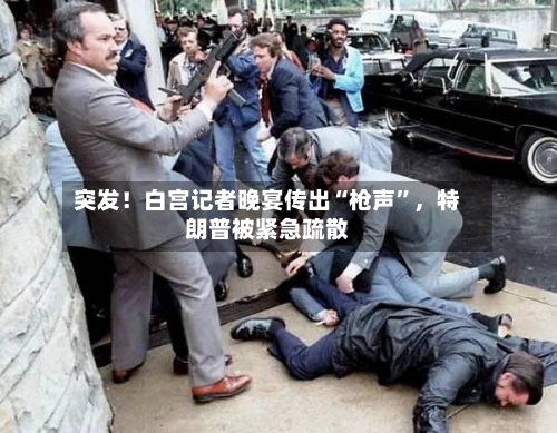 突发！白宫记者晚宴传出“枪声”，特朗普被紧急疏散-第3张图片