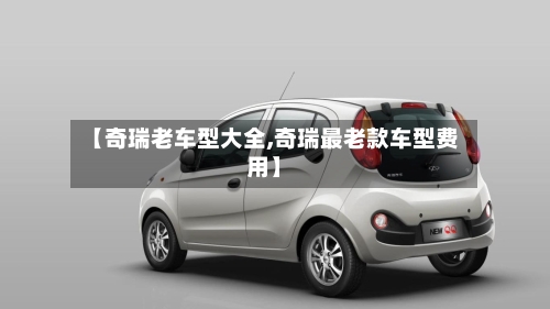 【奇瑞老车型大全,奇瑞最老款车型费用】