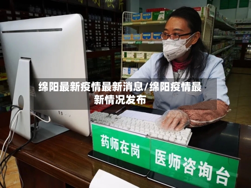 绵阳最新疫情最新消息/绵阳疫情最新情况发布
