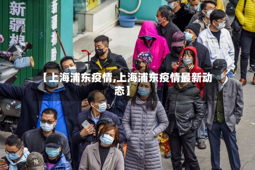 【上海浦东疫情,上海浦东疫情最新动态】