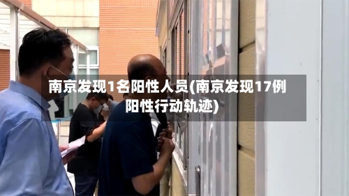 南京发现1名阳性人员(南京发现17例阳性行动轨迹)-第2张图片