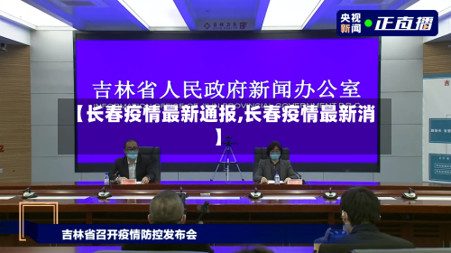 【长春疫情最新通报,长春疫情最新消】-第2张图片