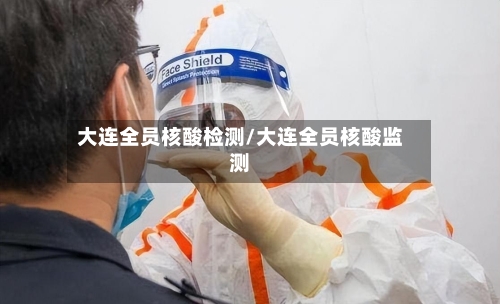大连全员核酸检测/大连全员核酸监测-第2张图片