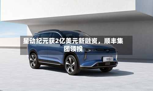 星动纪元获2亿美元新融资，顺丰集团领投