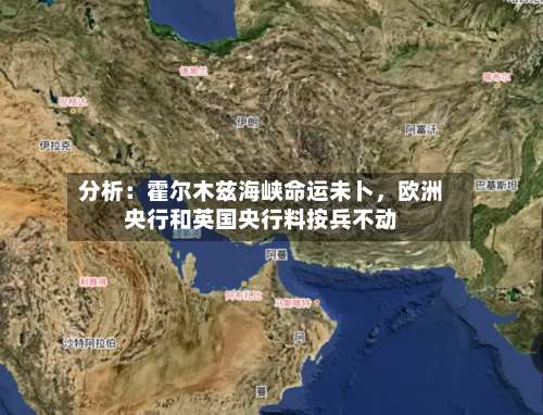 分析：霍尔木兹海峡命运未卜，欧洲央行和英国央行料按兵不动-第2张图片