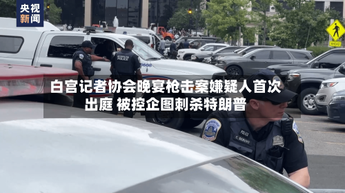 白宫记者协会晚宴枪击案嫌疑人首次出庭 被控企图刺杀特朗普