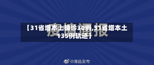 【31省增本土确诊30例,31省增本土135例轨迹】