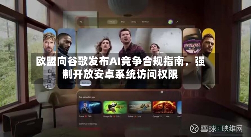 欧盟向谷歌发布AI竞争合规指南，强制开放安卓系统访问权限-第3张图片